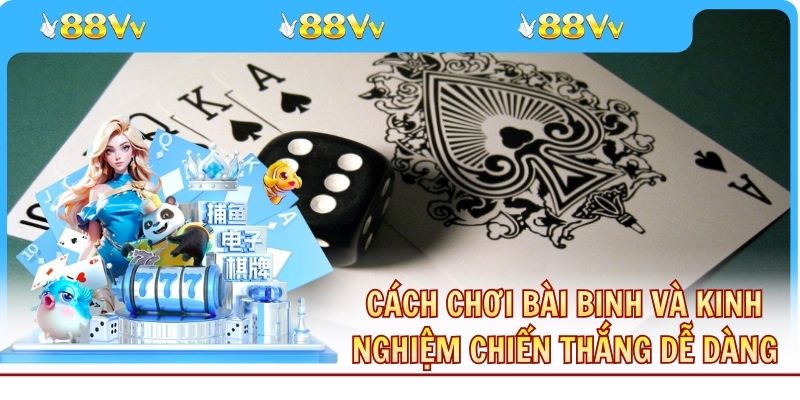 Cách Chơi Bài Binh Và Kinh Nghiệm Chiến Thắng Dễ Dàng