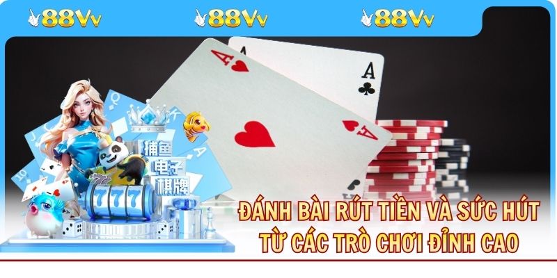 Đánh Bài Rút Tiền Và Sức Hút Từ Các Trò Chơi Đỉnh Cao