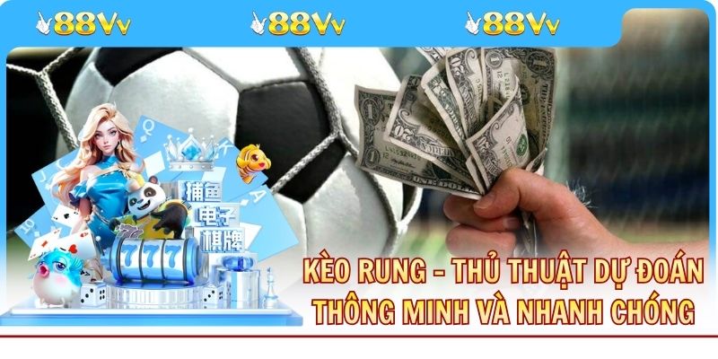 Kèo Rung - Thủ Thuật Dự Đoán Thông Minh Và Nhanh Chóng