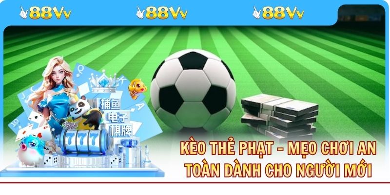 Kèo Thẻ Phạt - Mẹo Chơi An Toàn Dành Cho Người Mới