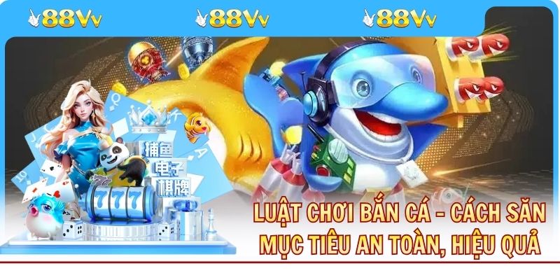 Luật Chơi Bắn Cá - Cách Săn Mục Tiêu An Toàn, Hiệu Quả