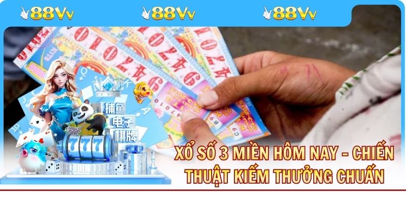 Xổ Số 3 Miền Hôm Nay - Chiến Thuật Kiếm Thưởng Chuẩn